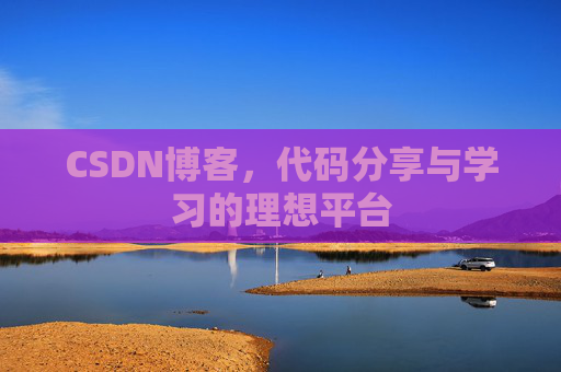 CSDN博客,代码分享与学习的理想平台